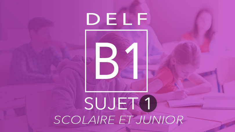 DELF B1 Scolaire & Junior - Sujet 1
