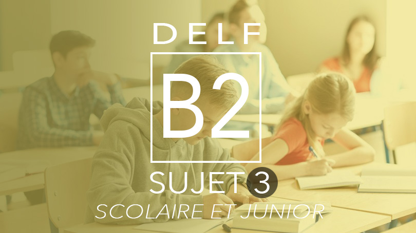 DELF B2 scolaire et junior sujet 3