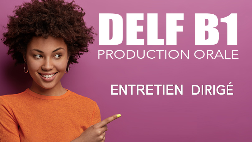 DELF B1 PRODUCTION ORAL entretien dirigé