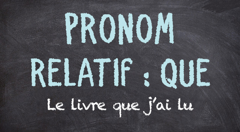 Pronom relatif QUE