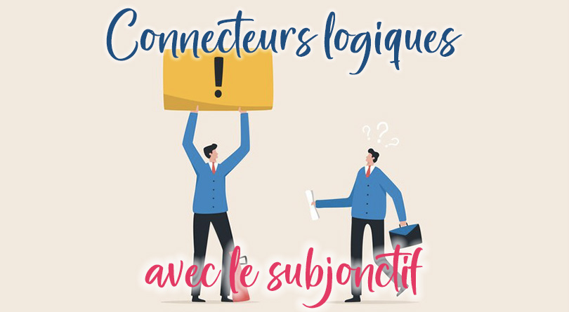 Connecteurs logiques avec subjonctif